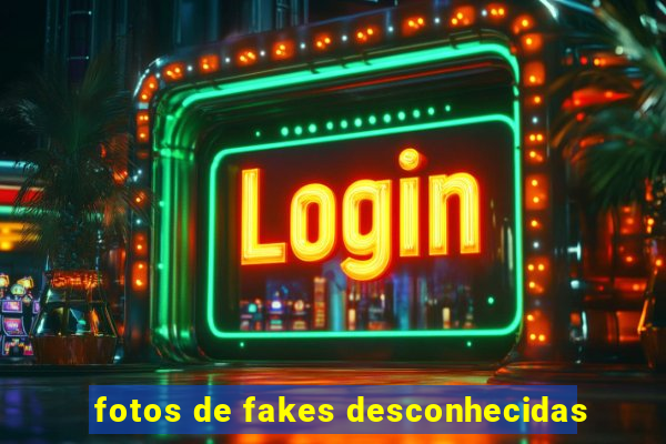 fotos de fakes desconhecidas